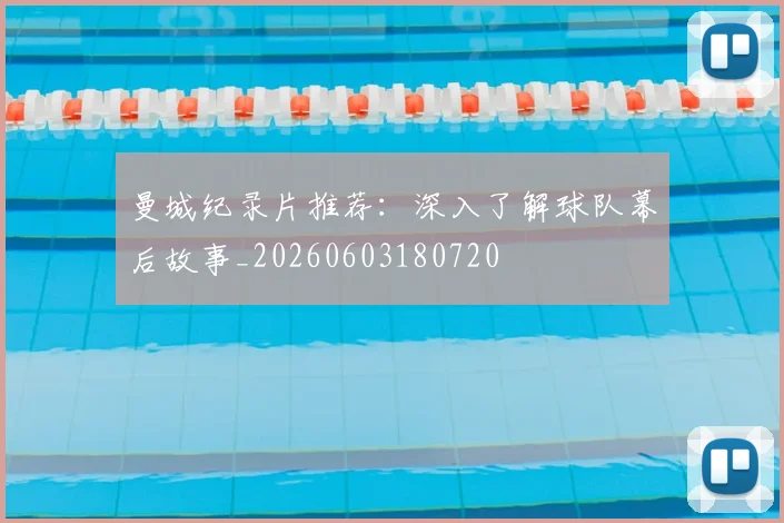 曼城纪录片推荐：深入了解球队幕后故事_20260603180720