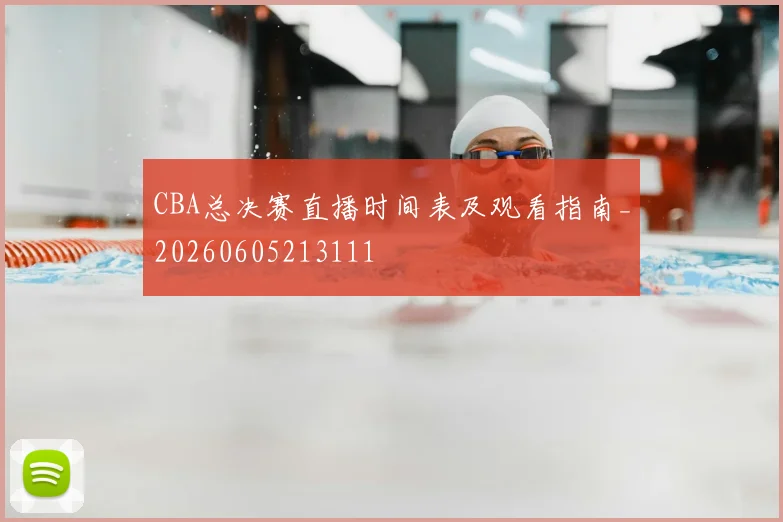 CBA总决赛直播时间表及观看指南_20260605213111