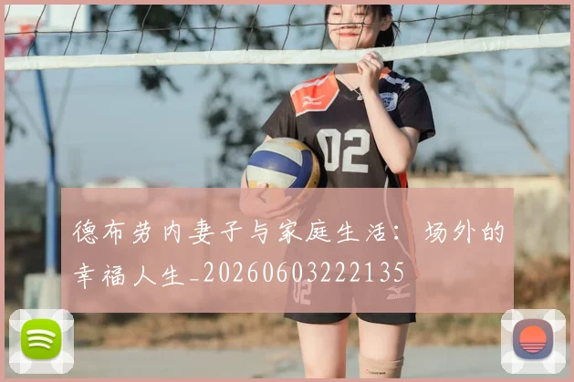 德布劳内妻子与家庭生活：场外的幸福人生_20260603222135