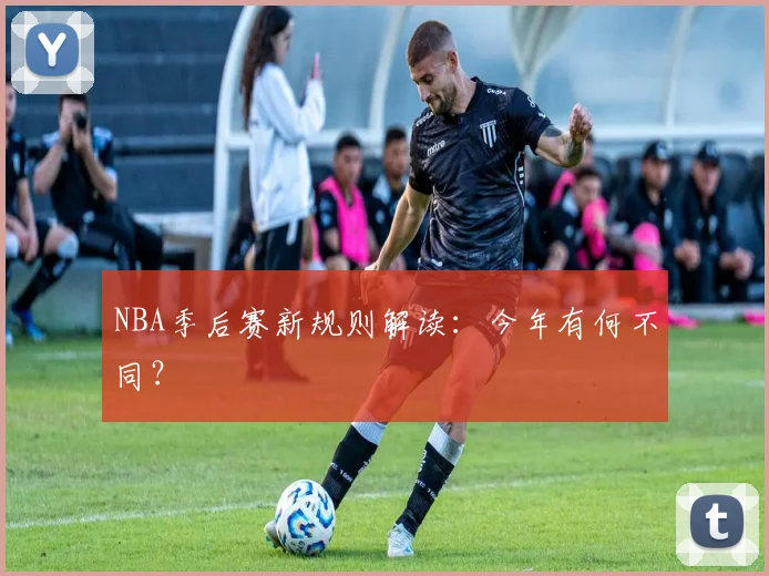 NBA季后赛新规则解读:今年有何不同?
