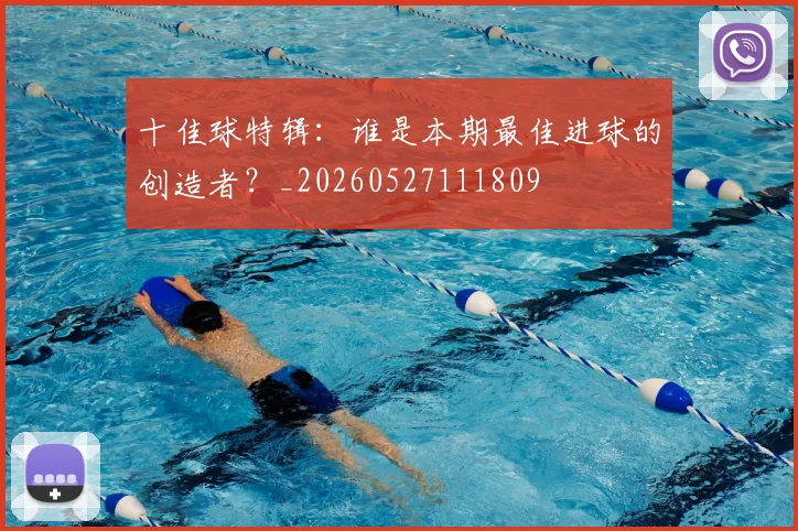十佳球特辑:谁是本期最佳进球的创造者?_20260527111809