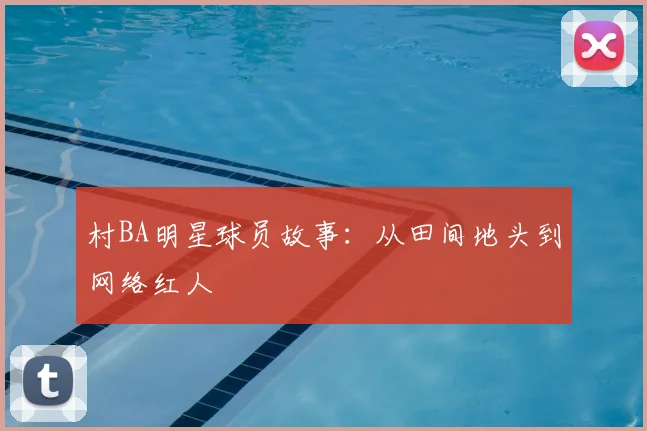 村BA明星球员故事：从田间地头到网络红人