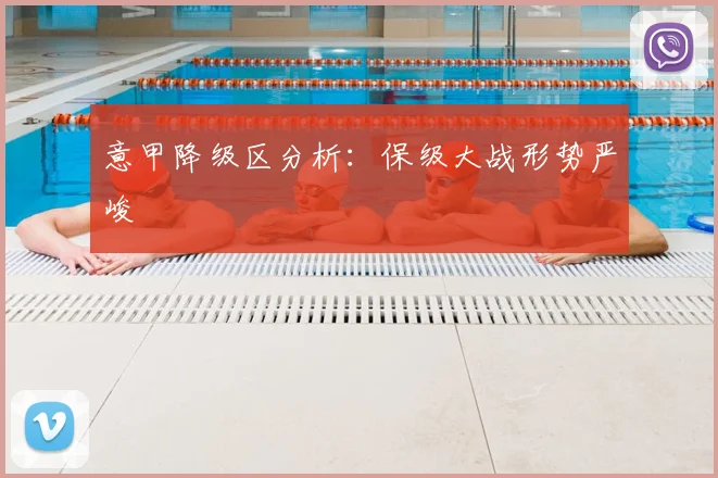 意甲降级区分析:保级大战形势严峻