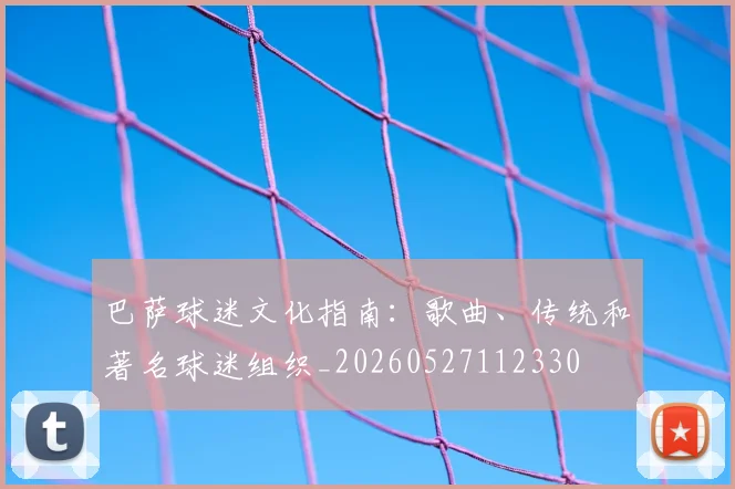 巴萨球迷文化指南:歌曲、传统和著名球迷组织_20260527112330