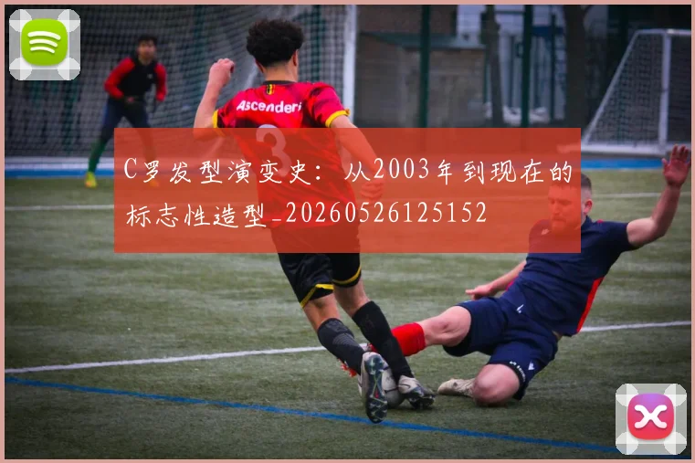 C罗发型演变史:从2003年到现在的标志性造型_20260526125152