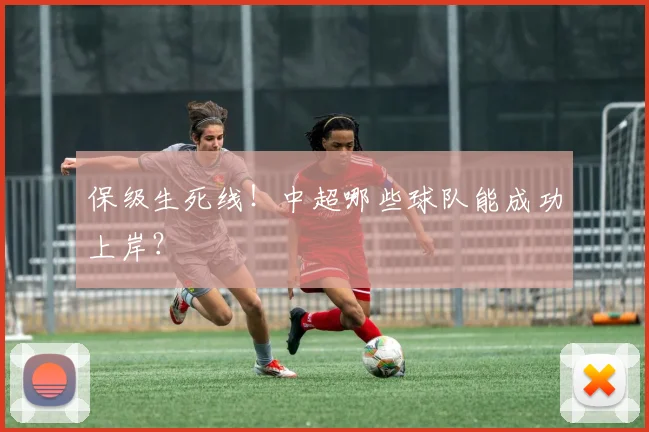 保级生死线！中超哪些球队能成功上岸？