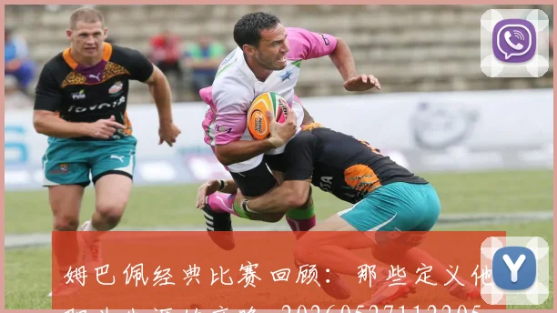 姆巴佩经典比赛回顾:那些定义他职业生涯的夜晚_20260527112205