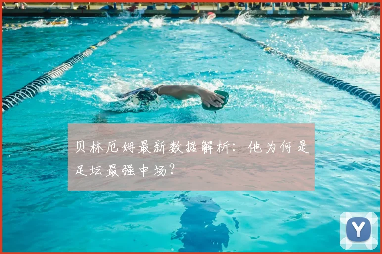 贝林厄姆最新数据解析：他为何是足坛最强中场？