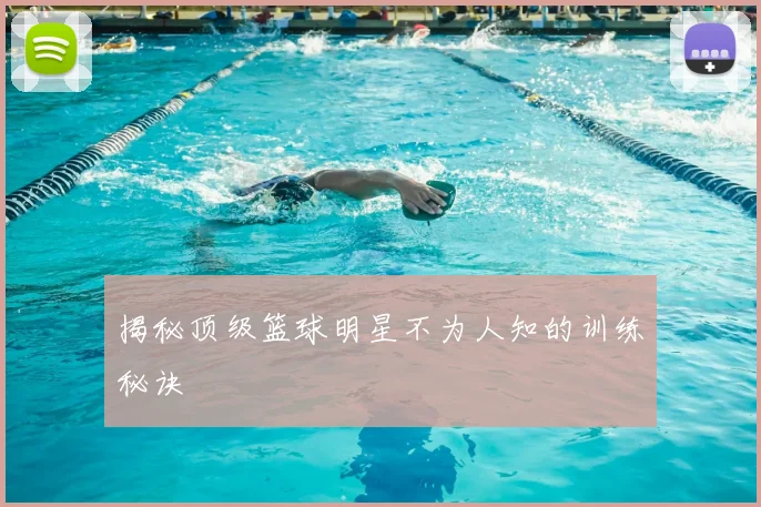 揭秘顶级篮球明星不为人知的训练秘诀